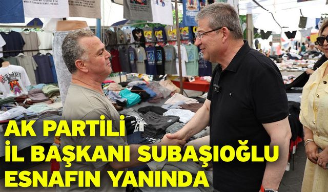 AK Partili İl Başkanı Subaşıoğlu esnafın yanında