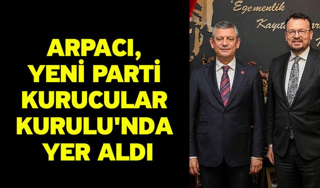 Arpacı, Yeni Parti Kurucular Kurulu'nda Yer Aldı