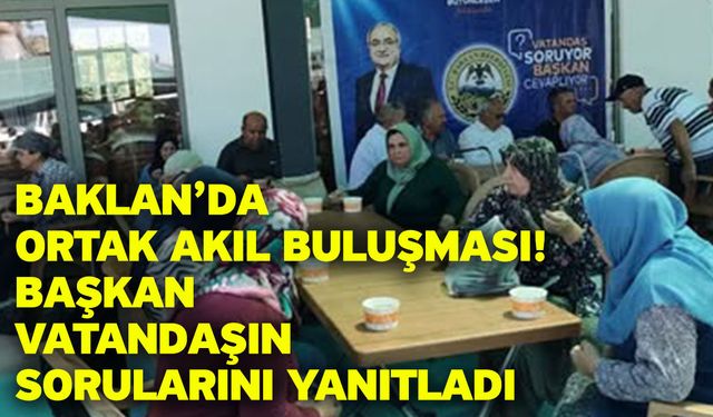 Baklan’da ortak akıl buluşması! Başkan vatandaşın sorularını yanıtladı