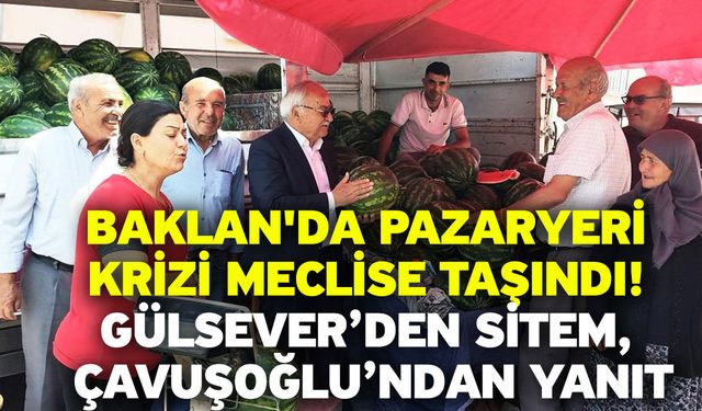 Baklan'da Pazaryeri Krizi Meclise Taşındı! Gülsever’den Sitem, Çavuşoğlu’ndan Yanıt