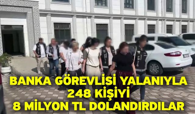 Banka görevlisi yalanıyla 248 kişiyi 8 milyon TL dolandırdılar