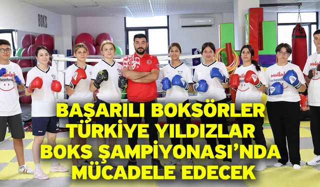 Başarılı Boksörler Türkiye Yıldızlar Boks Şampiyonası’nda Mücadele Edecek