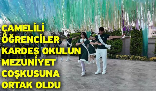 Çamelili öğrenciler kardeş okulun mezuniyet coşkusuna ortak oldu