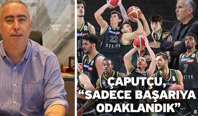 Çaputçu, “Sadece başarıya odaklandık”