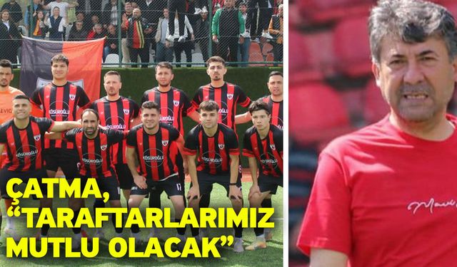 Çatma, “Taraftarlarımız mutlu olacak”