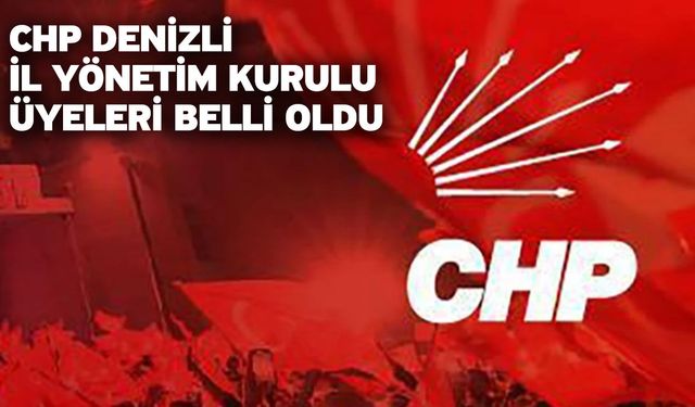 CHP Denizli İl Yönetim Kurulu Üyeleri Belli Oldu