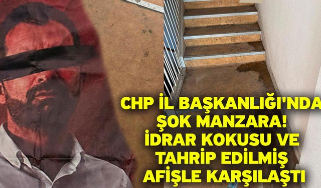 CHP İl Başkanlığı'nda Şok Manzara! İdrar Kokusu ve Tahrip Edilmiş Afişle Karşılaştı