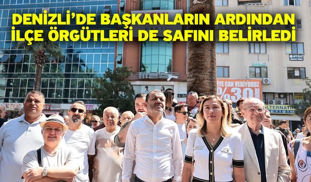 Denizli’de başkanların ardından ilçe örgütleri de safını belirledi