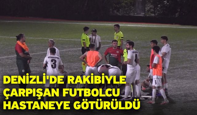 Denizli'de rakibiyle çarpışan futbolcu hastaneye götürüldü