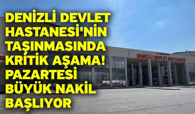 Denizli Devlet Hastanesi'nin Taşınmasında Kritik Aşama! Pazartesi Büyük Nakil Başlıyor