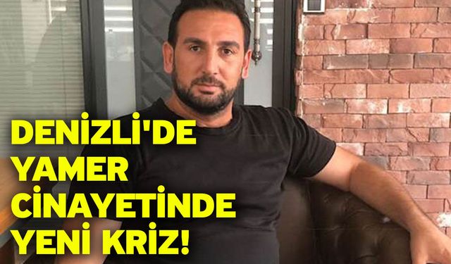 Denizli'de Yamer cinayetinde yeni kriz!