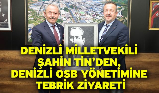Denizli Milletvekili Şahin Tin’den, Denizli OSB Yönetimine Tebrik Ziyareti