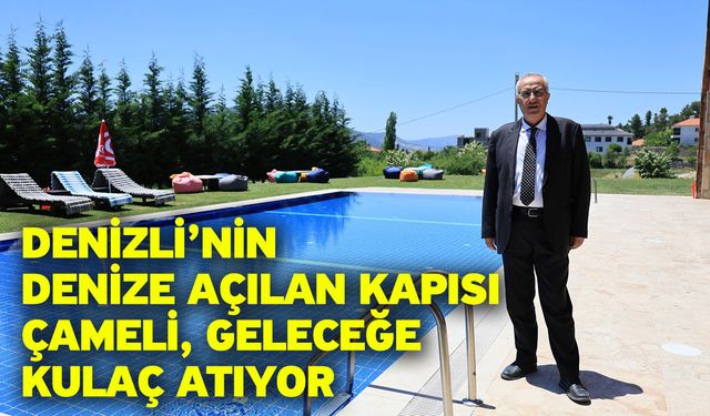 Denizli’nin denize açılan kapısı Çameli, geleceğe kulaç atıyor