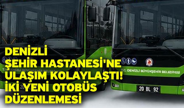 Denizli Şehir Hastanesi'ne Ulaşım Kolaylaştı! İki Yeni Otobüs Düzenlemesi