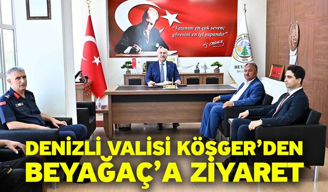 Denizli Valisi Köşger’den Beyağaç’a ziyaret