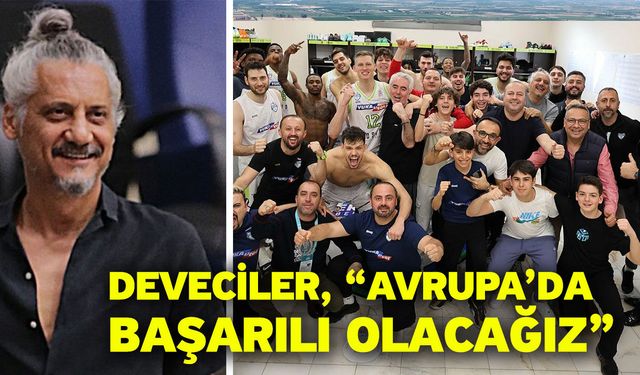 Deveciler, “Avrupa’da başarılı olacağız”
