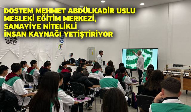 Dostem Mehmet Abdülkadir Uslu Mesleki Eğitim Merkezi, Sanayiye Nitelikli İnsan Kaynağı Yetiştiriyor