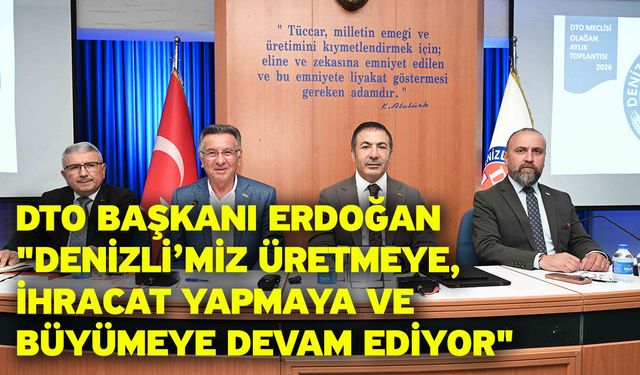 DTO Başkanı Erdoğan: "Denizli’miz üretmeye, ihracat yapmaya ve büyümeye devam ediyor"