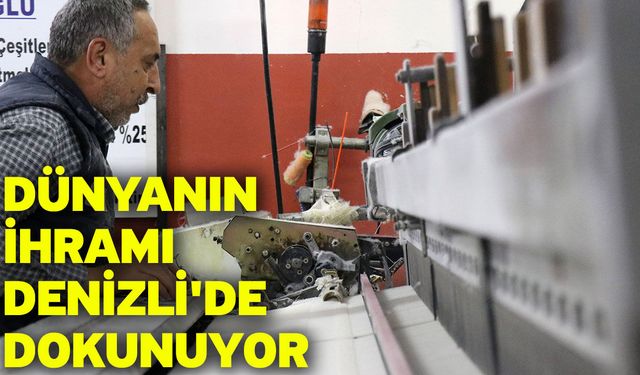 Dünyanın ihramı Denizli'de dokunuyor