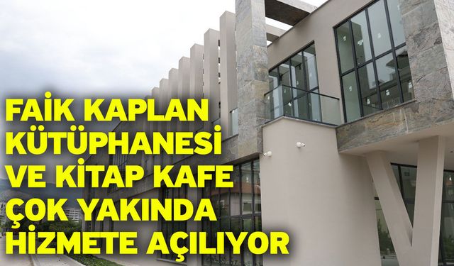 Faik Kaplan Kütüphanesi ve Kitap Kafe çok yakında hizmete açılıyor