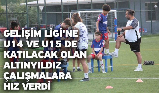 Gelişim Ligi'ne U14 ve U15 de katılacak olan Altınyıldız çalışmalara hız verdi