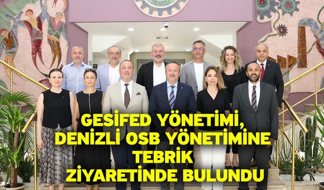 GESİFED Yönetimi, Denizli OSB Yönetimine Tebrik Ziyaretinde Bulundu