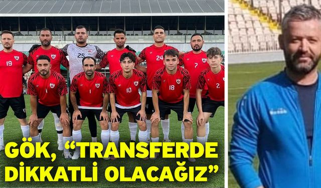 Gök, “Transferde dikkatli olacağız”