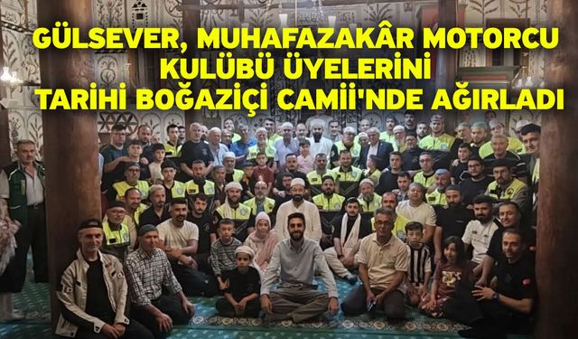 Gülsever, Muhafazakâr Motorcu Kulübü Üyelerini Tarihi Boğaziçi Camii'nde Ağırladı