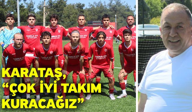 Karataş, “Çok iyi takım kuracağız”