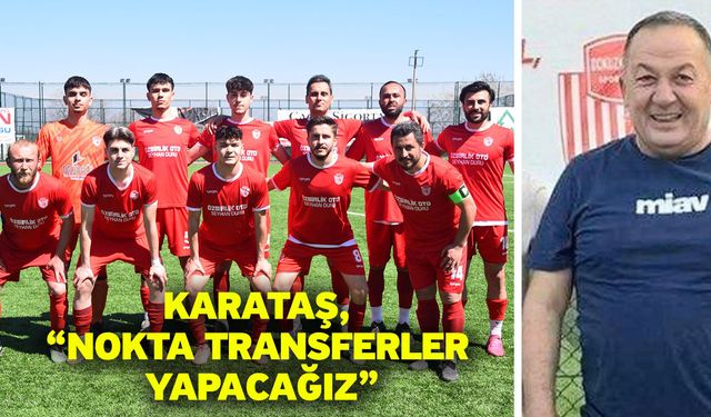 Karataş, “Nokta transferler yapacağız”