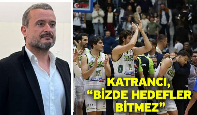 Katrancı, “Bizde hedefler bitmez”