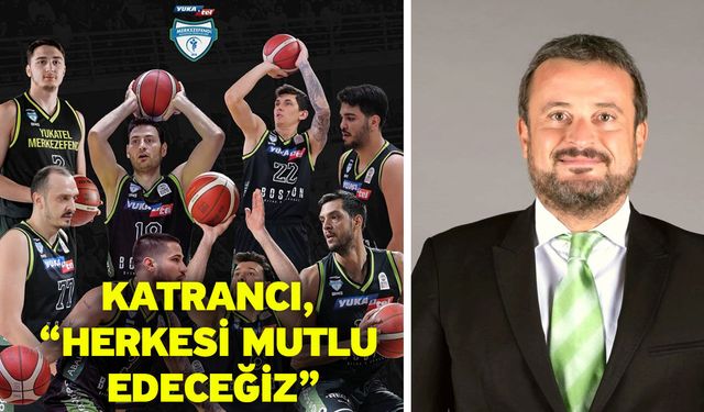 Katrancı, “Herkesi mutlu edeceğiz”