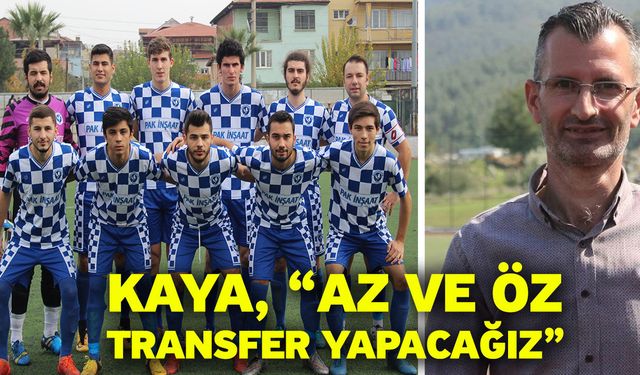 Kaya, “Az ve öz transfer yapacağız”