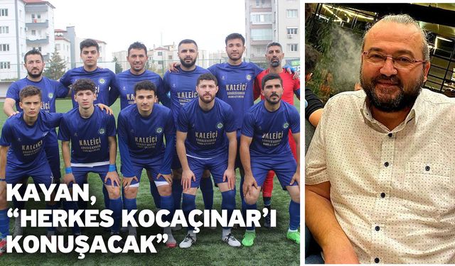 Kayan, “Herkes Kocaçınar’ı konuşacak”