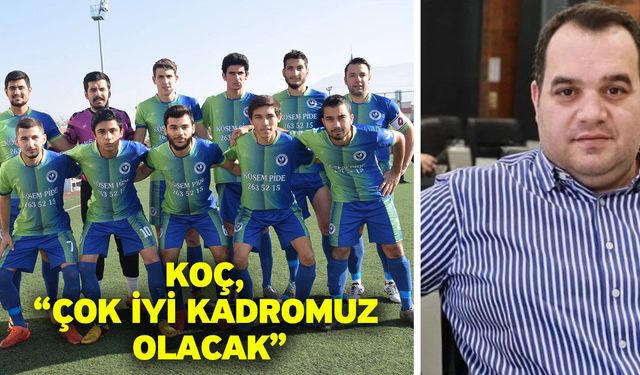 Koç, “Çok iyi kadromuz olacak”