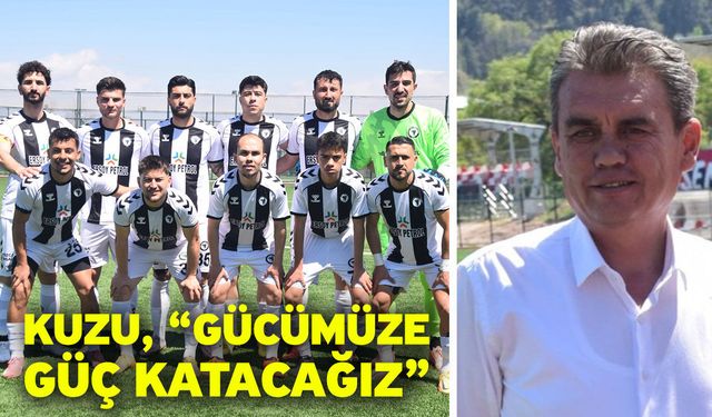 Kuzu, “Gücümüze güç katacağız”