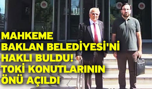 Mahkeme Baklan Belediyesi'ni haklı buldu! TOKİ konutlarının önü açıldı