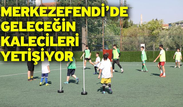 Merkezefendi’de Geleceğin Kalecileri Yetişiyor