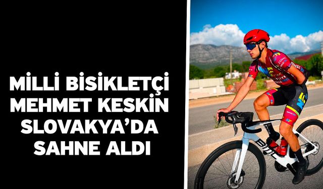 Milli bisikletçi Mehmet Keskin Slovakya’da sahne aldı
