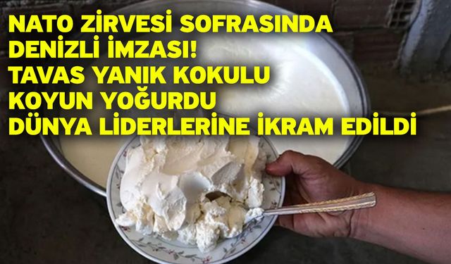 NATO Zirvesi Sofrasında Denizli İmzası! Tavas Yanık Kokulu Koyun Yoğurdu Dünya Liderlerine İkram Edildi