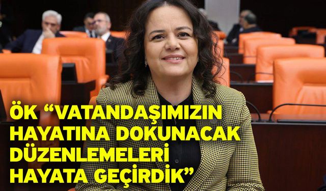 Ök “Vatandaşımızın hayatına dokunacak düzenlemeleri hayata geçirdik”
