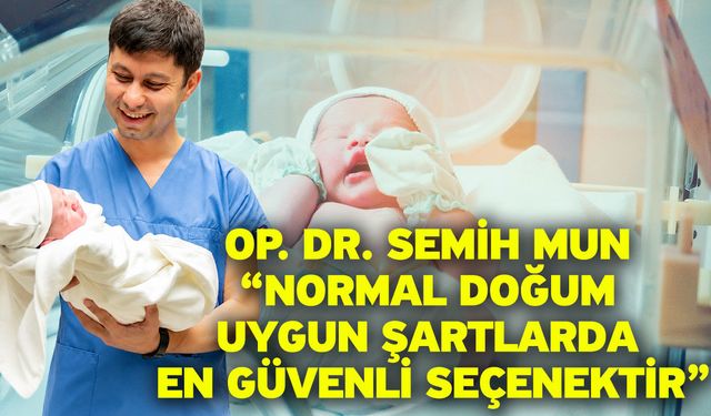 Op. Dr. Semih Mun “Normal doğum uygun şartlarda en güvenli seçenektir”