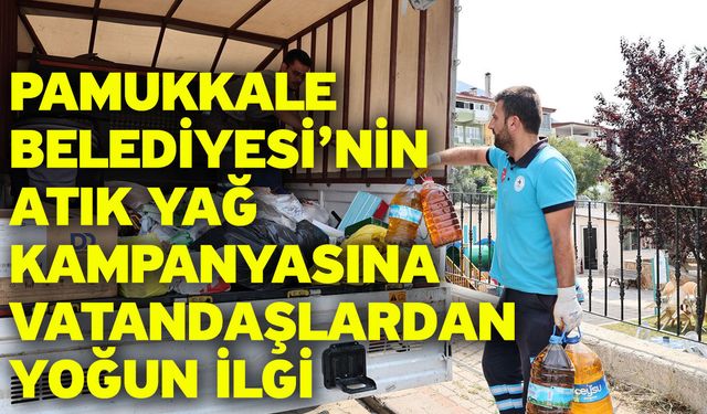 Pamukkale Belediyesi’nin Atık Yağ Kampanyasına Vatandaşlardan Yoğun İlgi