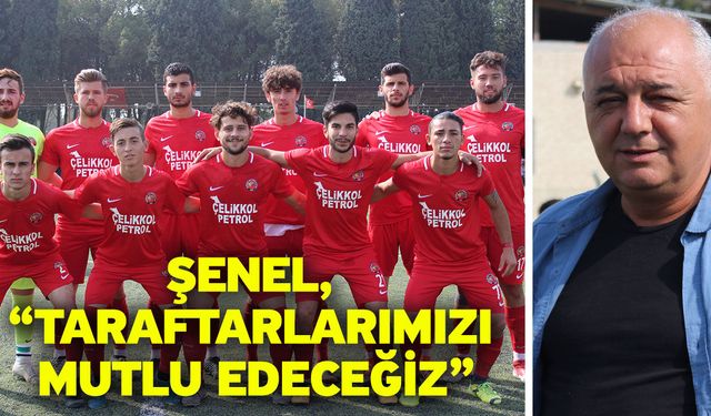 Şenel, “Taraftarlarımızı mutlu edeceğiz”
