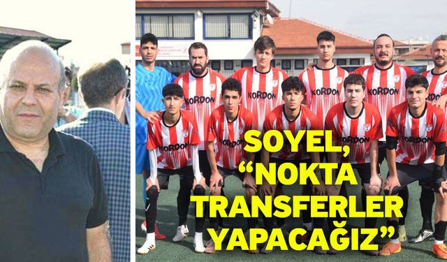 Soyel, “Nokta transferler yapacağız”