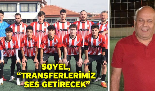 Soyel, “Transferlerimiz ses getirecek”