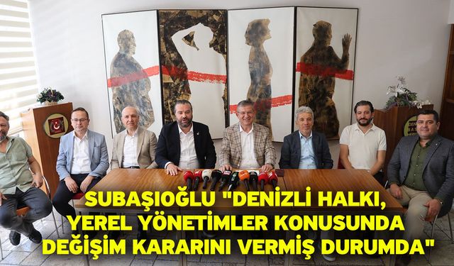Subaşıoğlu; "Denizli halkı, yerel yönetimler konusunda değişim kararını vermiş durumda"
