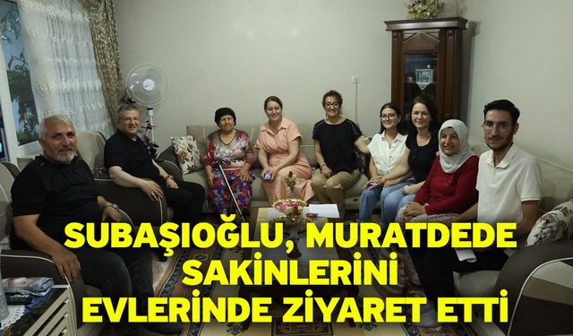 Subaşıoğlu, Muratdede sakinlerini evlerinde ziyaret etti