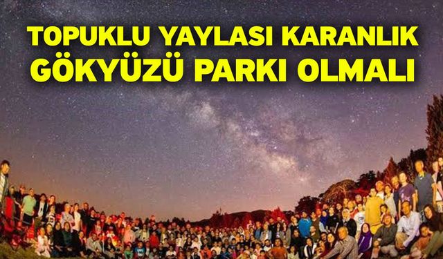 Topuklu Yaylası karanlık gökyüzü parkı olmalı
