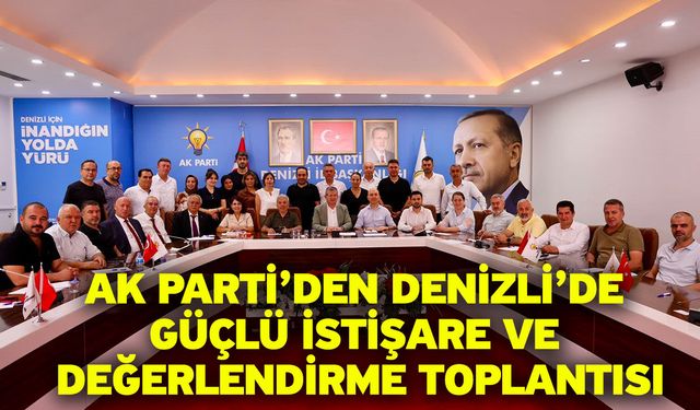 AK Parti’den Denizli’de güçlü istişare ve değerlendirme toplantısı